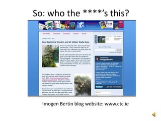 So: who the ****’s this? Imogen Bertin blog website: www.ctc.ie 