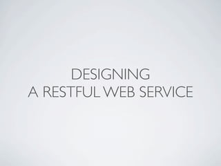 DESIGNING
A RESTFUL WEB SERVICE
 