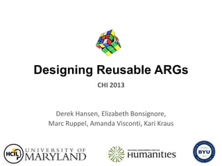 Designing Reusable ARGs
Derek Hansen, Elizabeth Bonsignore,
Marc Ruppel, Amanda Visconti, Kari Kraus
CHI 2013
 