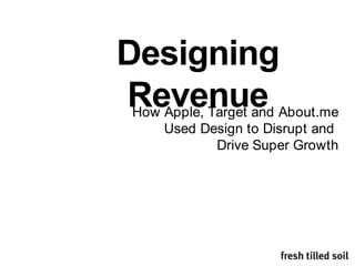 Designing Revenue,[object Object],How Apple, Target and About.me,[object Object],Used Design to Disrupt and ,[object Object],Drive Super Growth,[object Object]