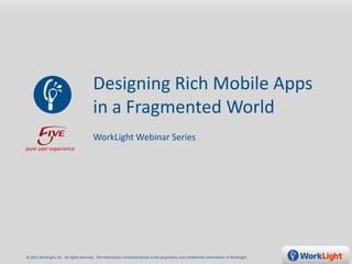 Designing Rich Mobile Apps
                                         in a Fragmented World
                                         WorkLight Webinar Series
pure user experience




© 2011 WorkLight, Inc. All rights reserved. The information contained herein is the proprietary and confidential information of WorkLight.
 