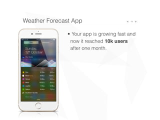 18
• Your app is growing fast and
now it reached 10k users
after one month.
Weather Forecast App
 