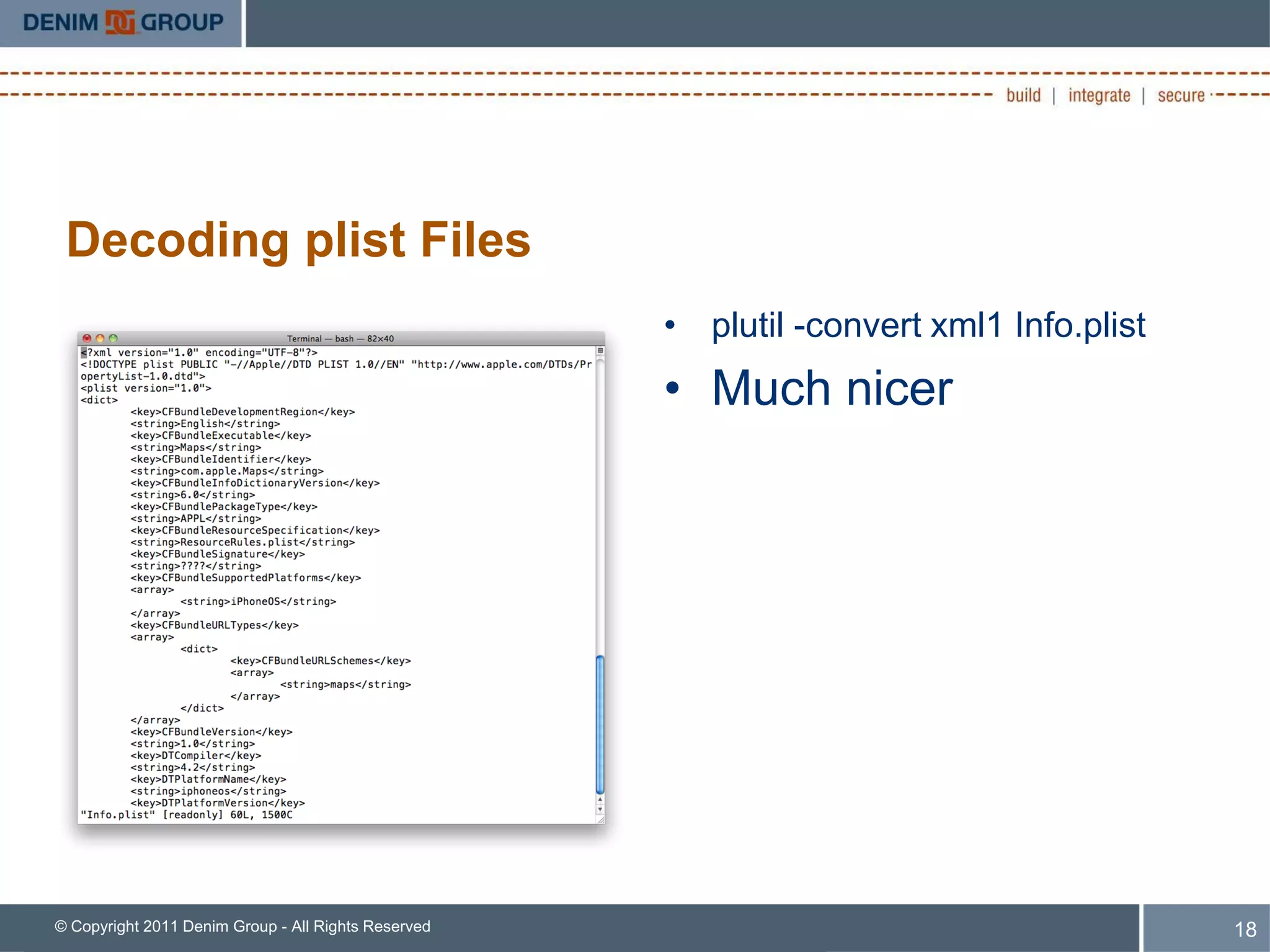 Decoding plist Files
                                                     • plutil -convert xml1 Info.plist
                                                     • Much nicer




© Copyright 2011 Denim Group - All Rights Reserved                                       18
 