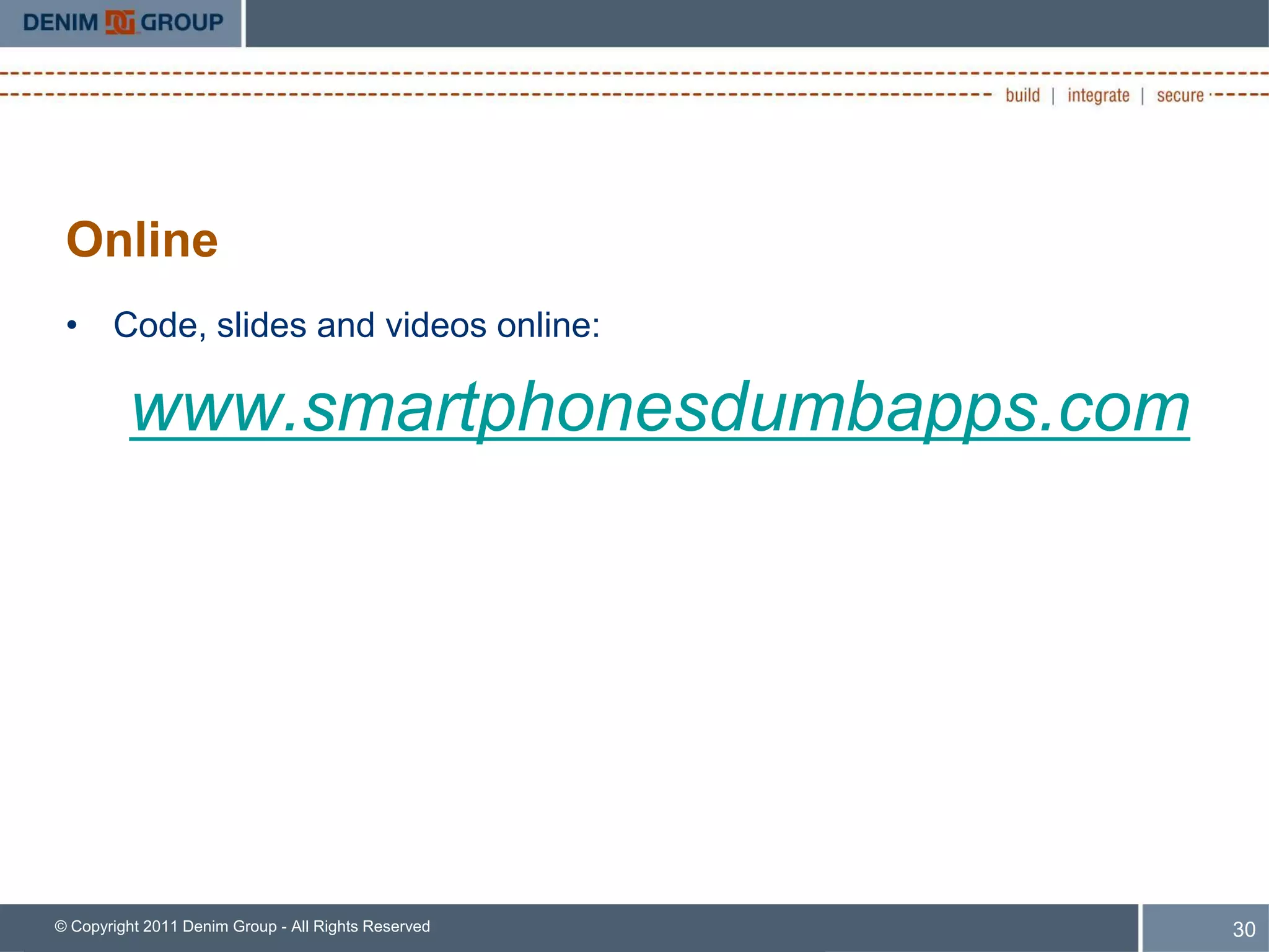 Online
 • Code, slides and videos online:

         www.smartphonesdumbapps.com




© Copyright 2011 Denim Group - All Rights Reserved   30
 