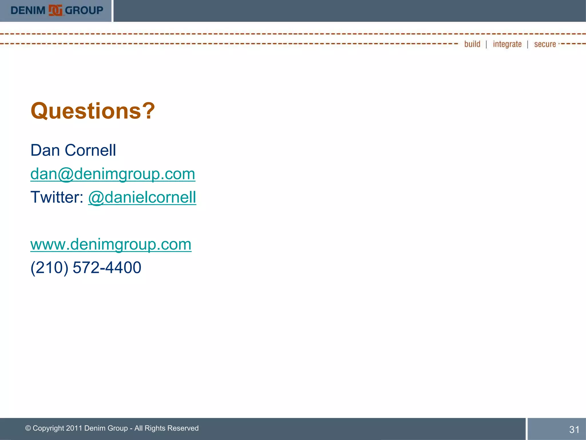 Questions?
 Dan Cornell
 dan@denimgroup.com
 Twitter: @danielcornell

 www.denimgroup.com
 (210) 572-4400




© Copyright 2011 Denim Group - All Rights Reserved   31
 