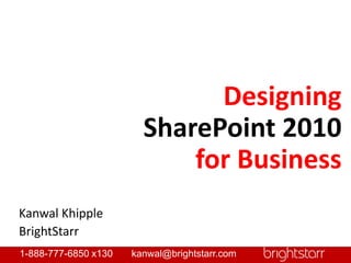 Designing  SharePoint 2010  for Business Kanwal Khipple BrightStarr 