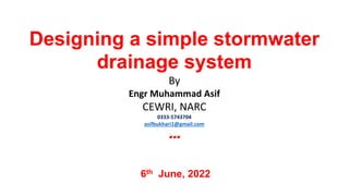 6th June, 2022
Designing a simple stormwater
drainage system
By
Engr Muhammad Asif
CEWRI, NARC
0333-5743704
asifbukhari1@gmail.com
…
 