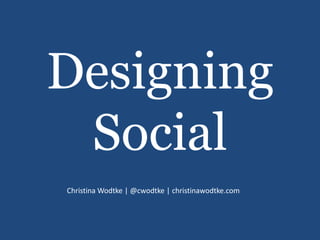 Designing
Social
Christina Wodtke | @cwodtke | christinawodtke.com
 