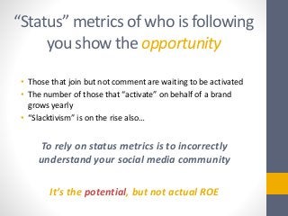 “Status” metrics of who is following
you show the opportunity
• Those that join but not comment are waiting to be activate...