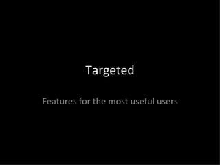 Targeted Features for the most useful users 