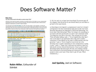 Does Software Matter? Robin Miller , Cofounder of Slahdot Joel Spolsky , Joel on Software 