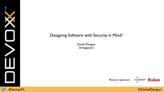 #DevoxxPL @DanielDeogun
Designing Software with Security in Mind?
Daniel Deogun
Omegapoint
Platinum Sponsors:
 