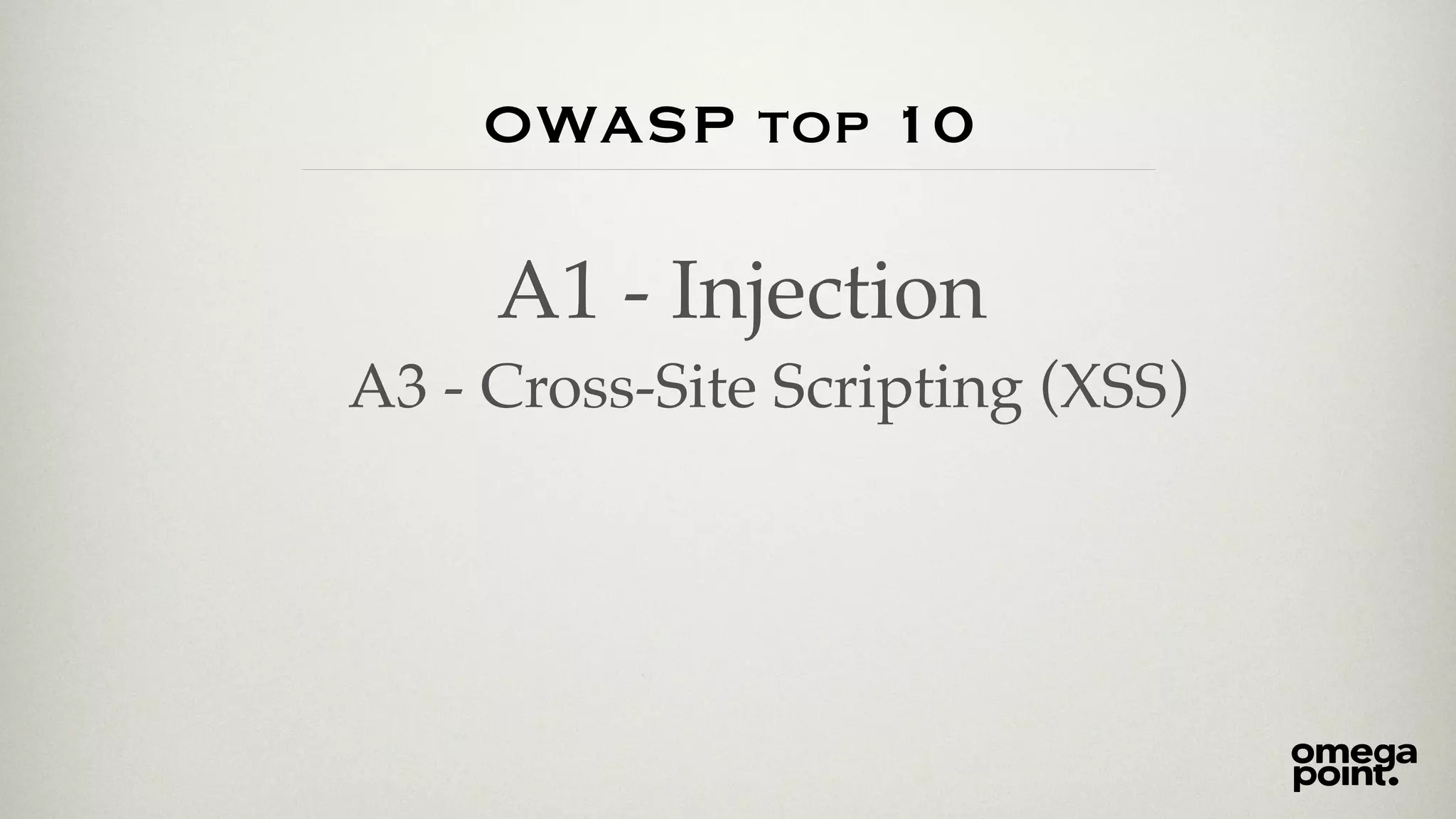 OWASP top 10
A1 - Injection
A3 - Cross-Site Scripting (XSS)
 