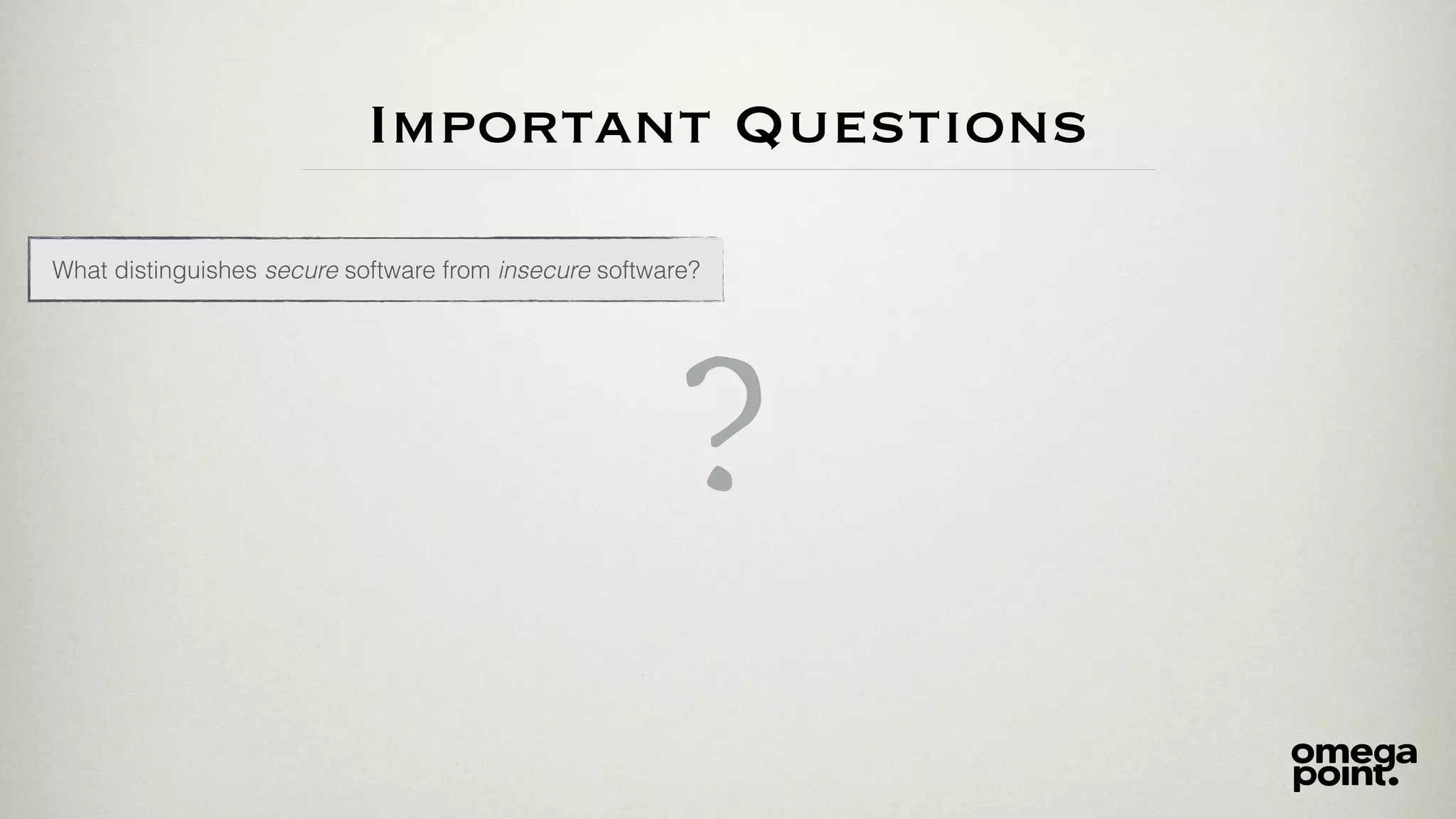 Important Questions
?
What distinguishes secure software from insecure software?
 
