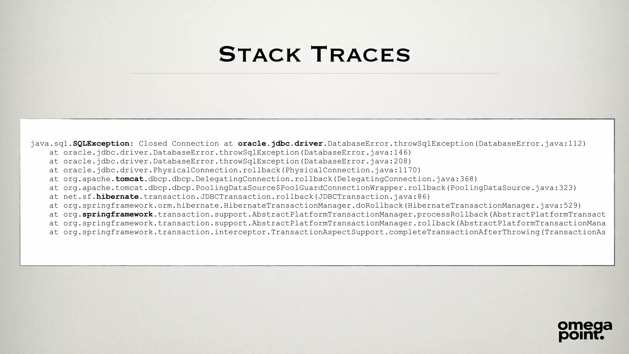 Stack Traces
java.sql.SQLException: Closed Connection at oracle.jdbc.driver.DatabaseError.throwSqlException(DatabaseError.java:112)
at oracle.jdbc.driver.DatabaseError.throwSqlException(DatabaseError.java:146)
at oracle.jdbc.driver.DatabaseError.throwSqlException(DatabaseError.java:208)
at oracle.jdbc.driver.PhysicalConnection.rollback(PhysicalConnection.java:1170)
at org.apache.tomcat.dbcp.dbcp.DelegatingConnection.rollback(DelegatingConnection.java:368)
at org.apache.tomcat.dbcp.dbcp.PoolingDataSource$PoolGuardConnectionWrapper.rollback(PoolingDataSource.java:323)
at net.sf.hibernate.transaction.JDBCTransaction.rollback(JDBCTransaction.java:86)
at org.springframework.orm.hibernate.HibernateTransactionManager.doRollback(HibernateTransactionManager.java:529)
at org.springframework.transaction.support.AbstractPlatformTransactionManager.processRollback(AbstractPlatformTransact
at org.springframework.transaction.support.AbstractPlatformTransactionManager.rollback(AbstractPlatformTransactionMana
at org.springframework.transaction.interceptor.TransactionAspectSupport.completeTransactionAfterThrowing(TransactionAs
 