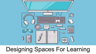 Designing Spaces For Learning
 