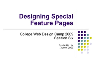 Designing Special
   Feature Pages
College Web Design Camp 2009
                   Session Six
                     By Jackie Hai
                      July 9, 2009
 