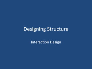 Designing Structure

   Interaction Design
 