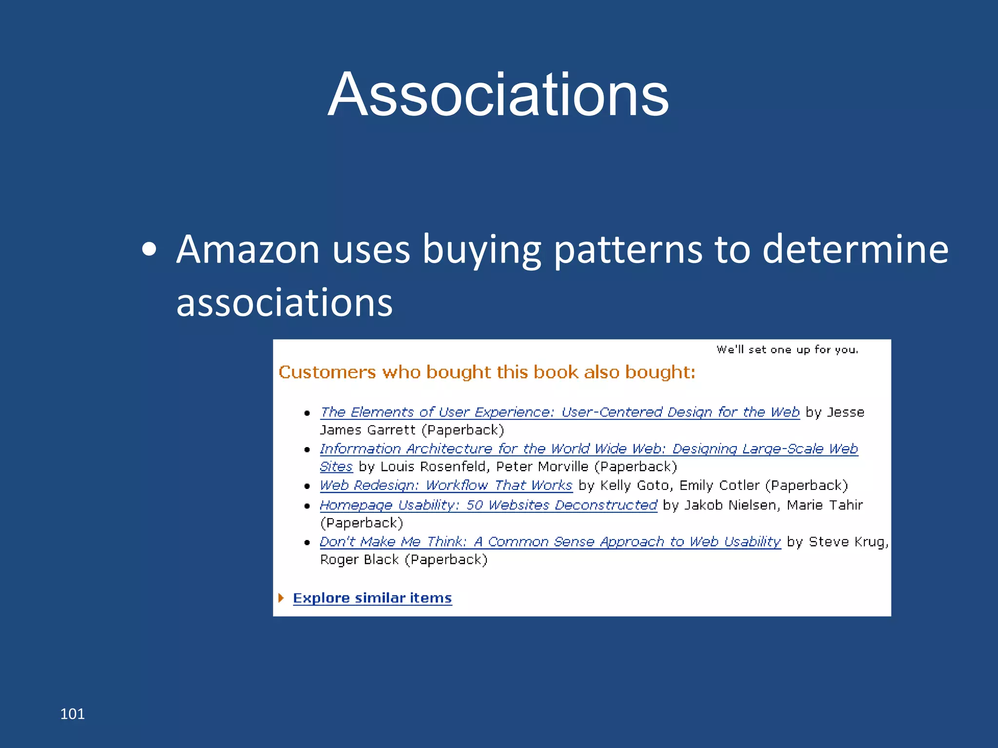 Associations

      • Amazon uses buying patterns to determine
        associations




101
 