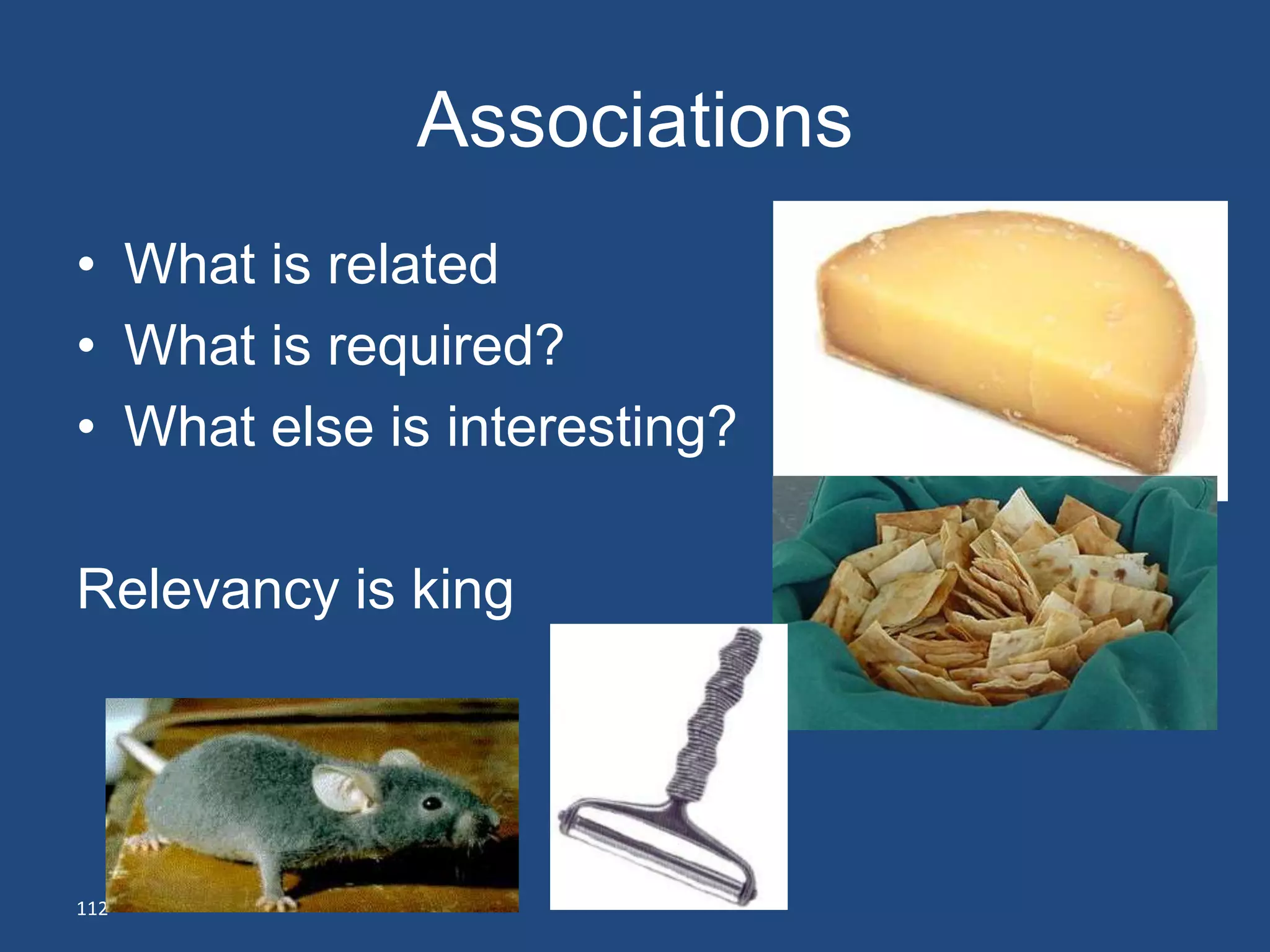 Associations
• What is related
• What is required?
• What else is interesting?

Relevancy is king




112
 