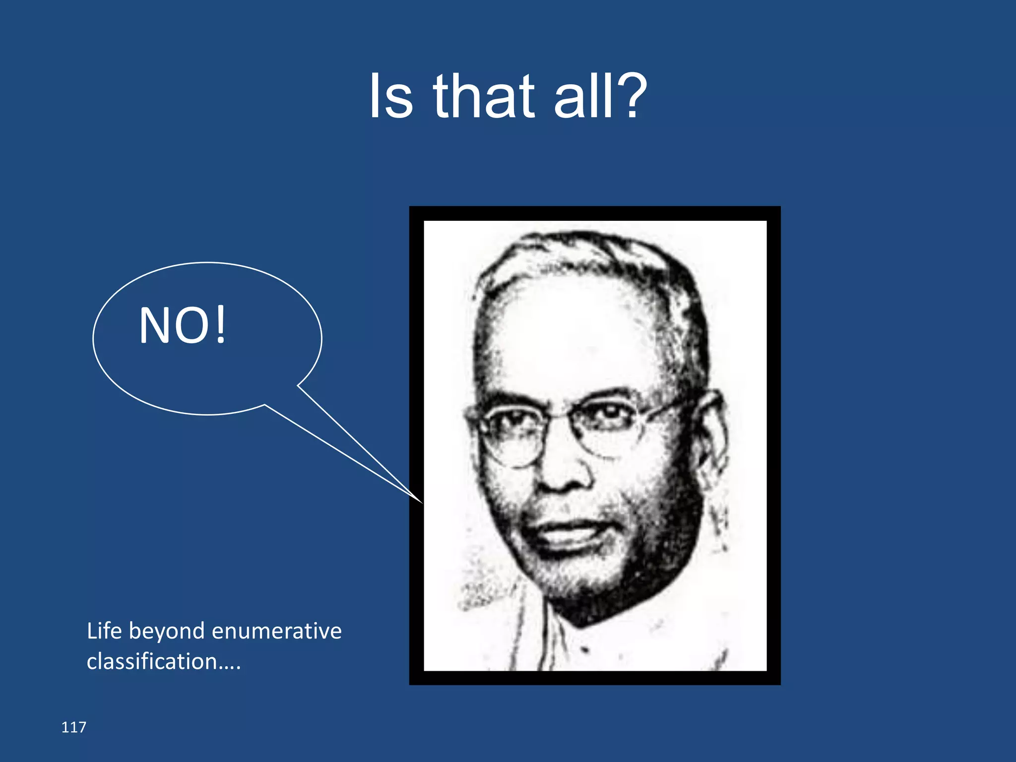 Is that all?


      NO!




  Life beyond enumerative
  classification….

117
 