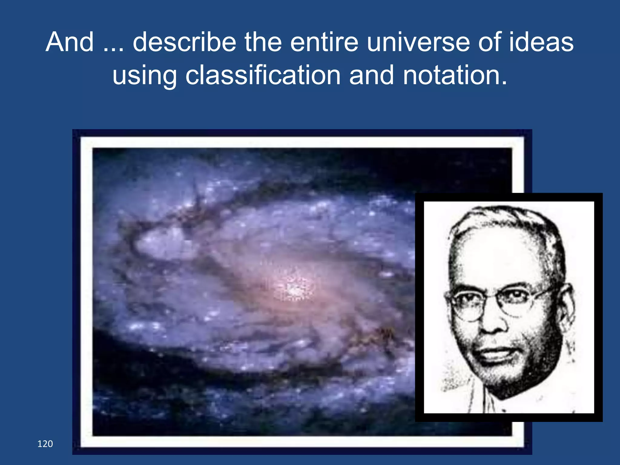 And ... describe the entire universe of ideas
      using classification and notation.




120
 
