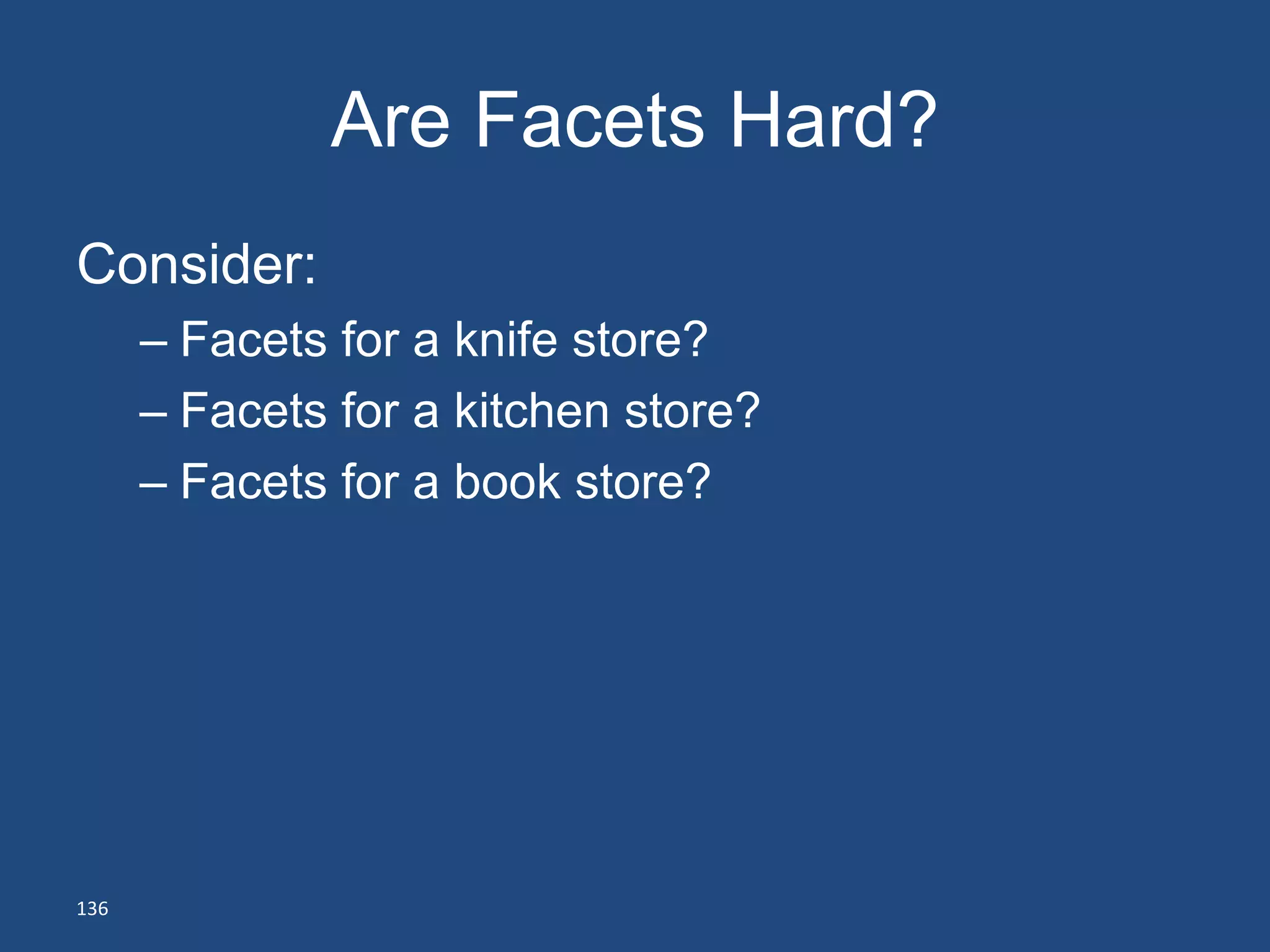 Are Facets Hard?
Consider:
      – Facets for a knife store?
      – Facets for a kitchen store?
      – Facets for a book store?




136
 