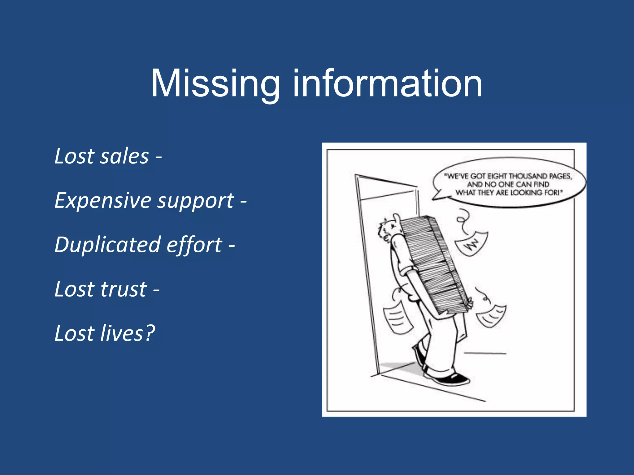 Missing information
Lost sales -
Expensive support -
Duplicated effort -
Lost trust -
Lost lives?
 