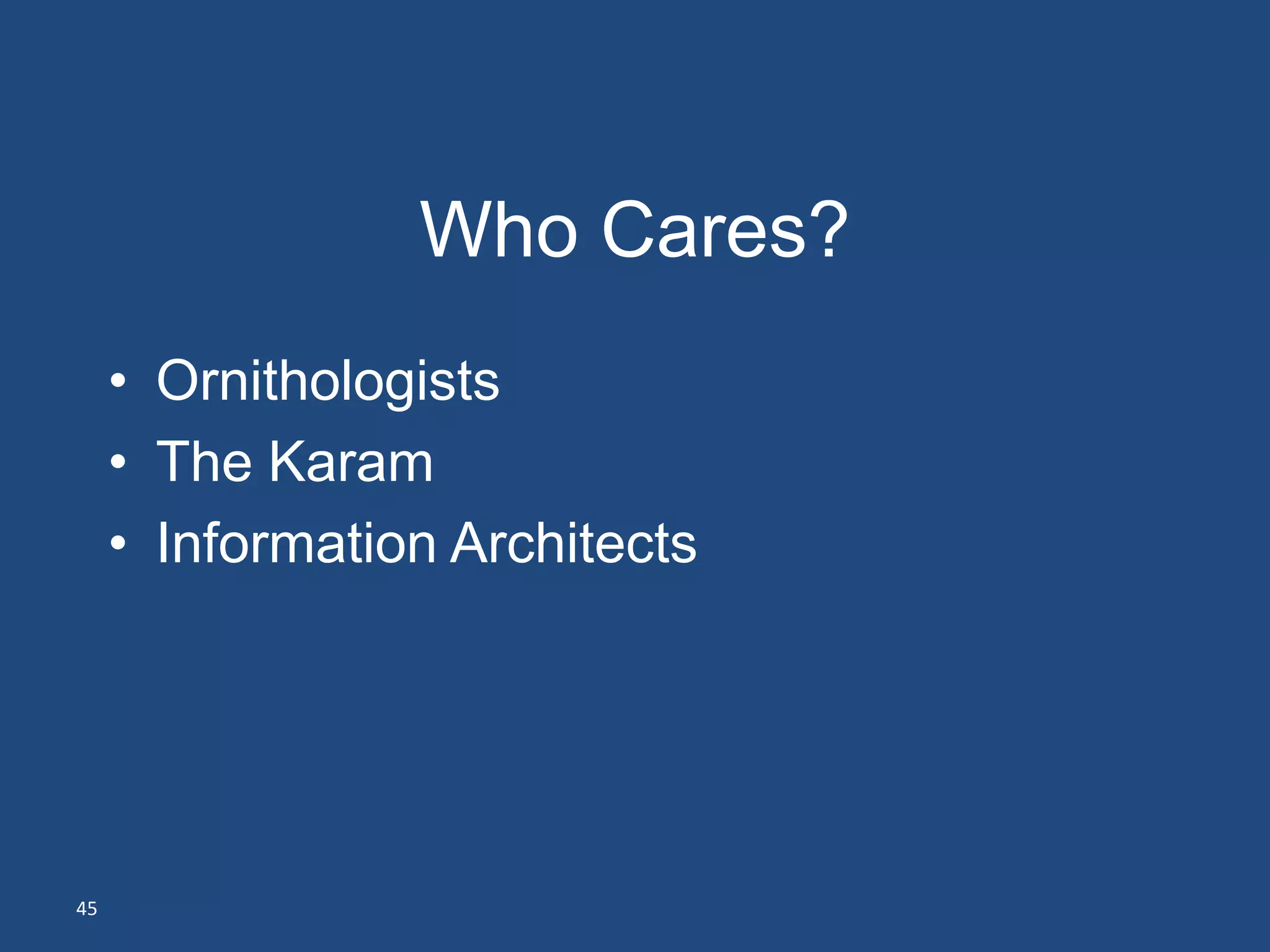 Who Cares?
     • Ornithologists
     • The Karam
     • Information Architects




45
 