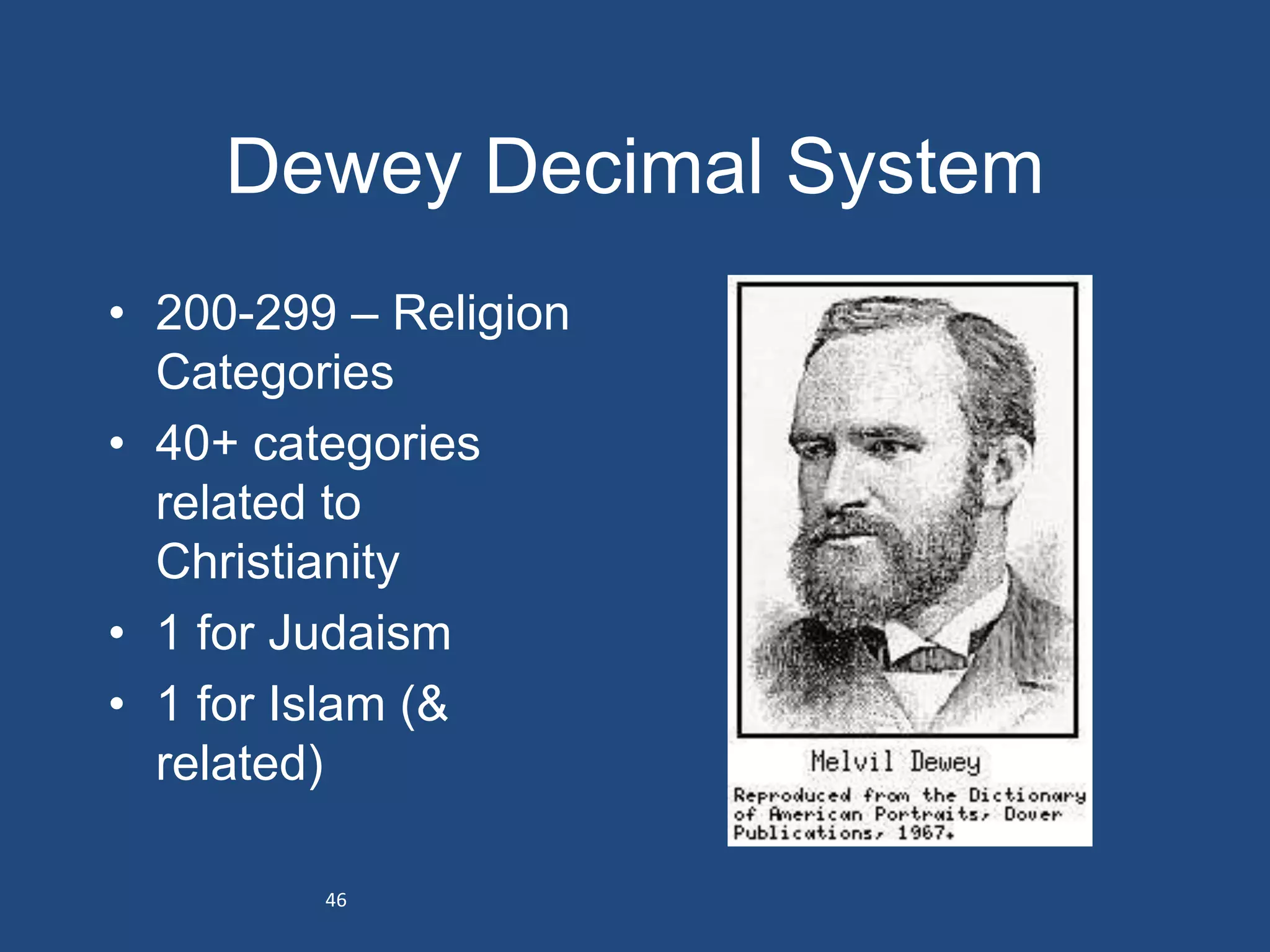 Dewey Decimal System
• 200-299 – Religion
  Categories
• 40+ categories
  related to
  Christianity
• 1 for Judaism
• 1 for Islam (&
  related)

         46
 