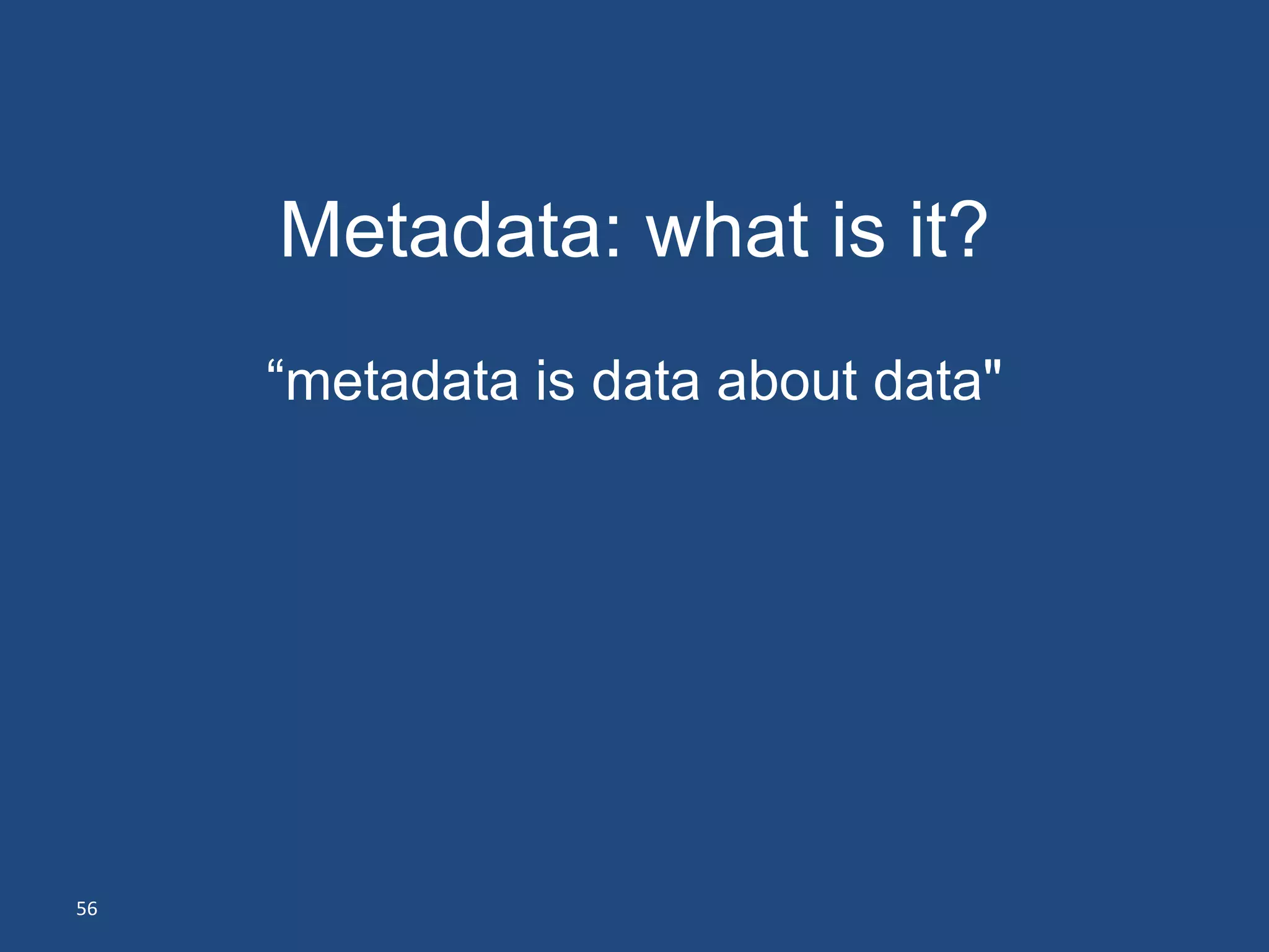 Metadata: what is it?
     ―metadata is data about data"




56
 