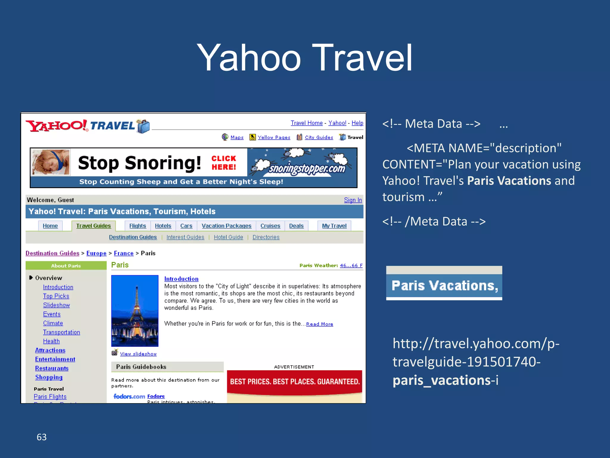 Yahoo Travel
               <!-- Meta Data -->    …
                   <META NAME="description"
               CONTENT="Plan your vacation using
               Yahoo! Travel's Paris Vacations and
               tourism …”
               <!-- /Meta Data -->




                http://travel.yahoo.com/p-
                travelguide-191501740-
                paris_vacations-i


63
 