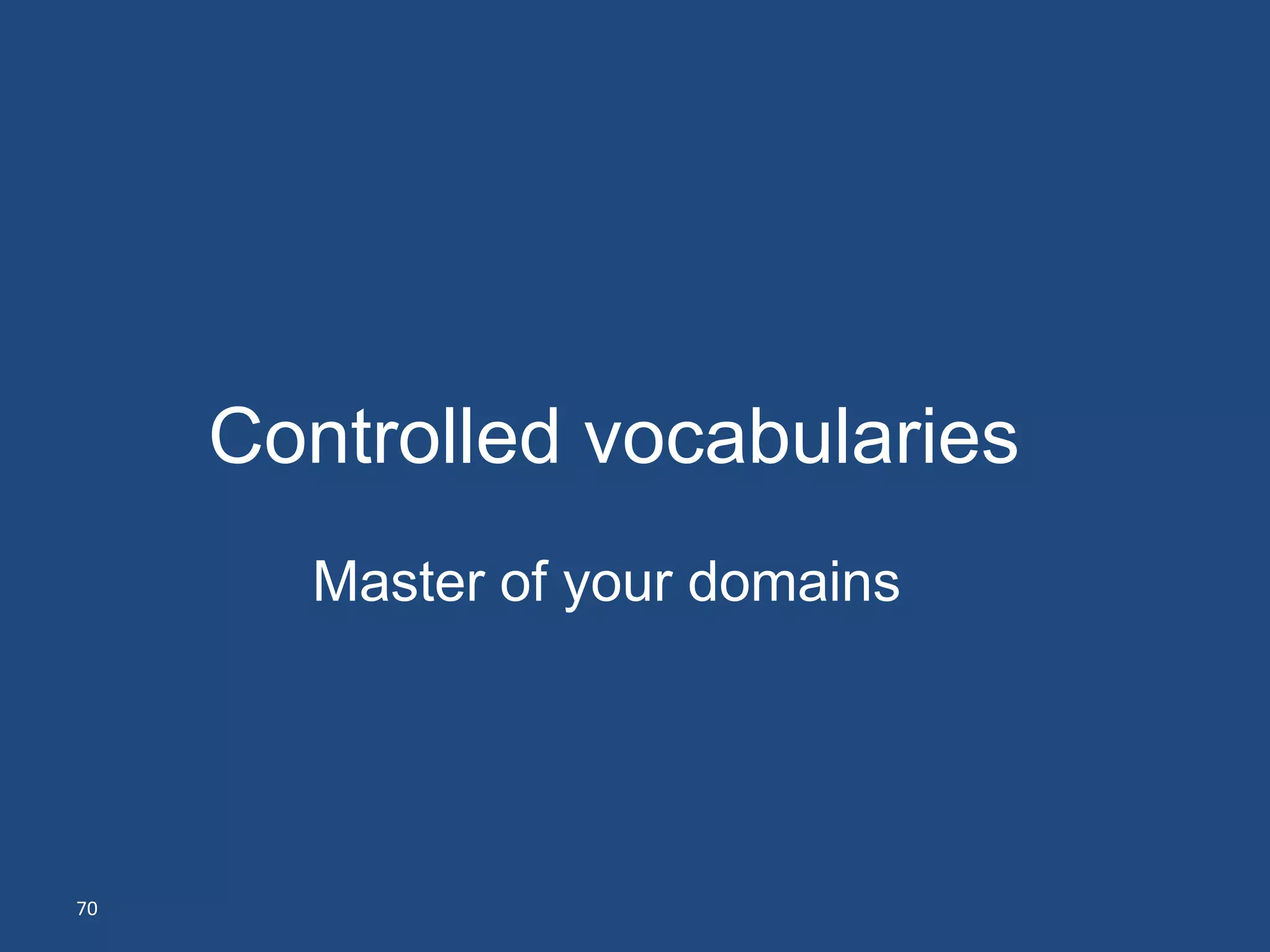 Controlled vocabularies
       Master of your domains




70
 