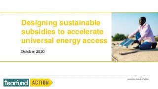 www.tearfund.org/action
October 2020
Designing sustainable
subsidies to accelerate
universal energy access
 
