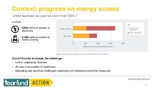 www.tearfund.org/action
Context: progress on energy access
In 2030…
Under business-as-usual we won’t meet SDG 7
2
620m wit...
