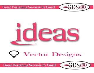Great Designing Services by Email
Great Designing Services by Email
Vector Designs
 