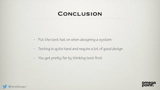 @DanielDeogun
Conclusion
- Put the test hat on when designing a system
- Testing is quite hard and require a lot of good design
- You get pretty far by thinking test first
 