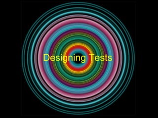 Designing Tests
 