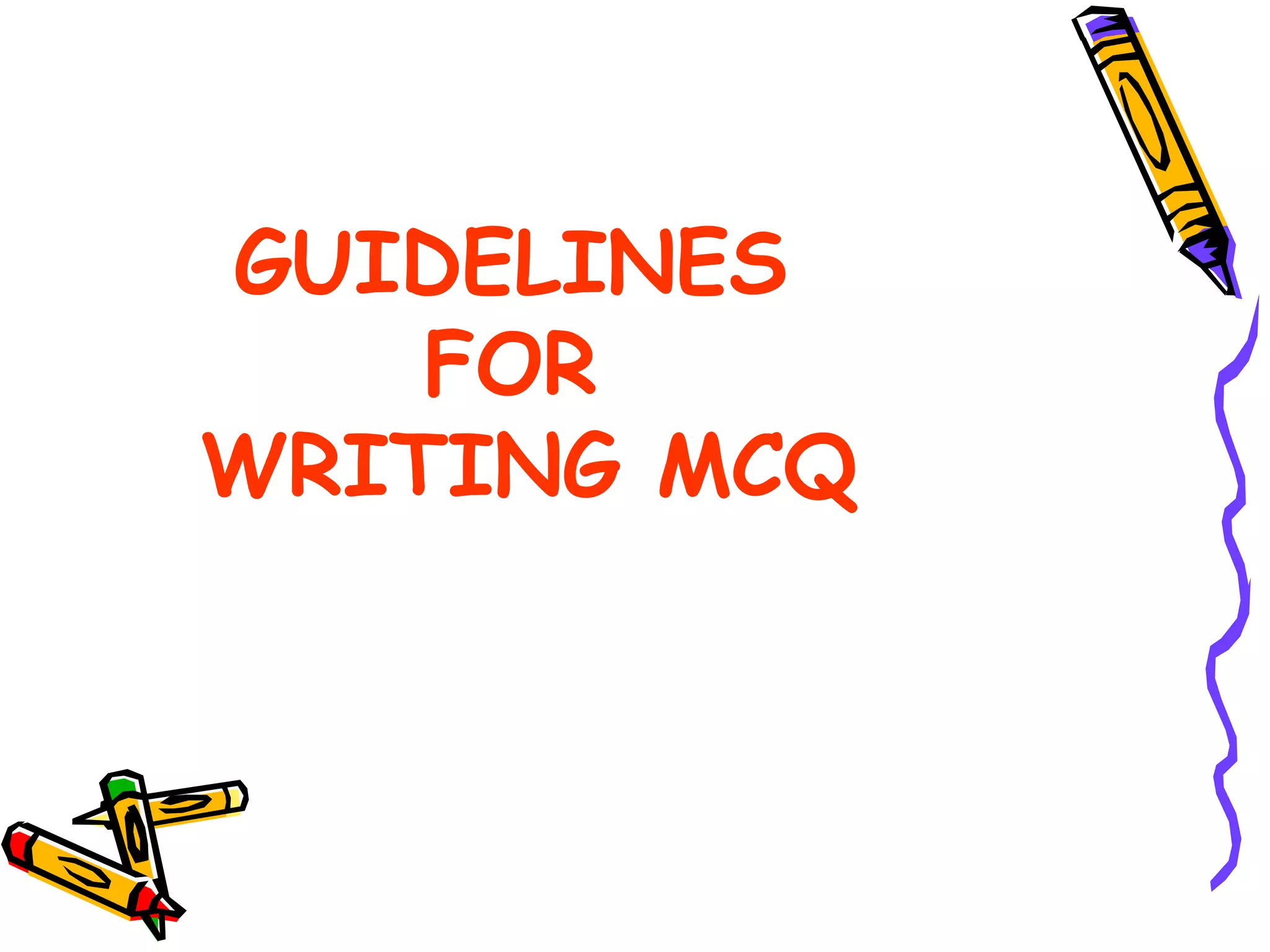 GUIDELINES
FOR
WRITING MCQ
 