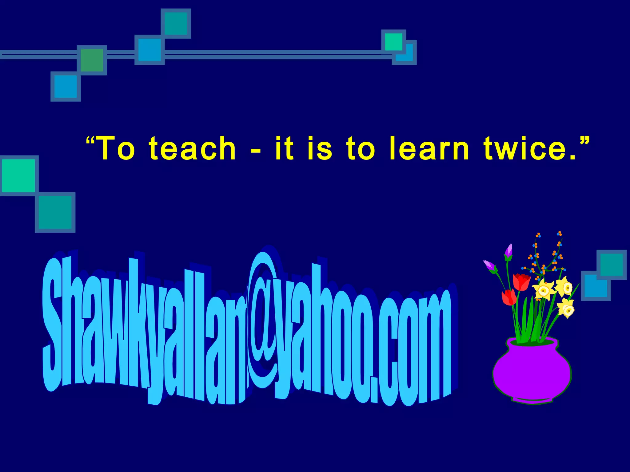 “To teach - it is to learn twice.”
 