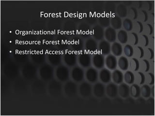 Forest Design Models
• Organizational Forest Model
• Resource Forest Model
• Restricted Access Forest Model
 