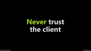 @AaronGustafsonDesigning the Conversation
Never trust 
the client
 