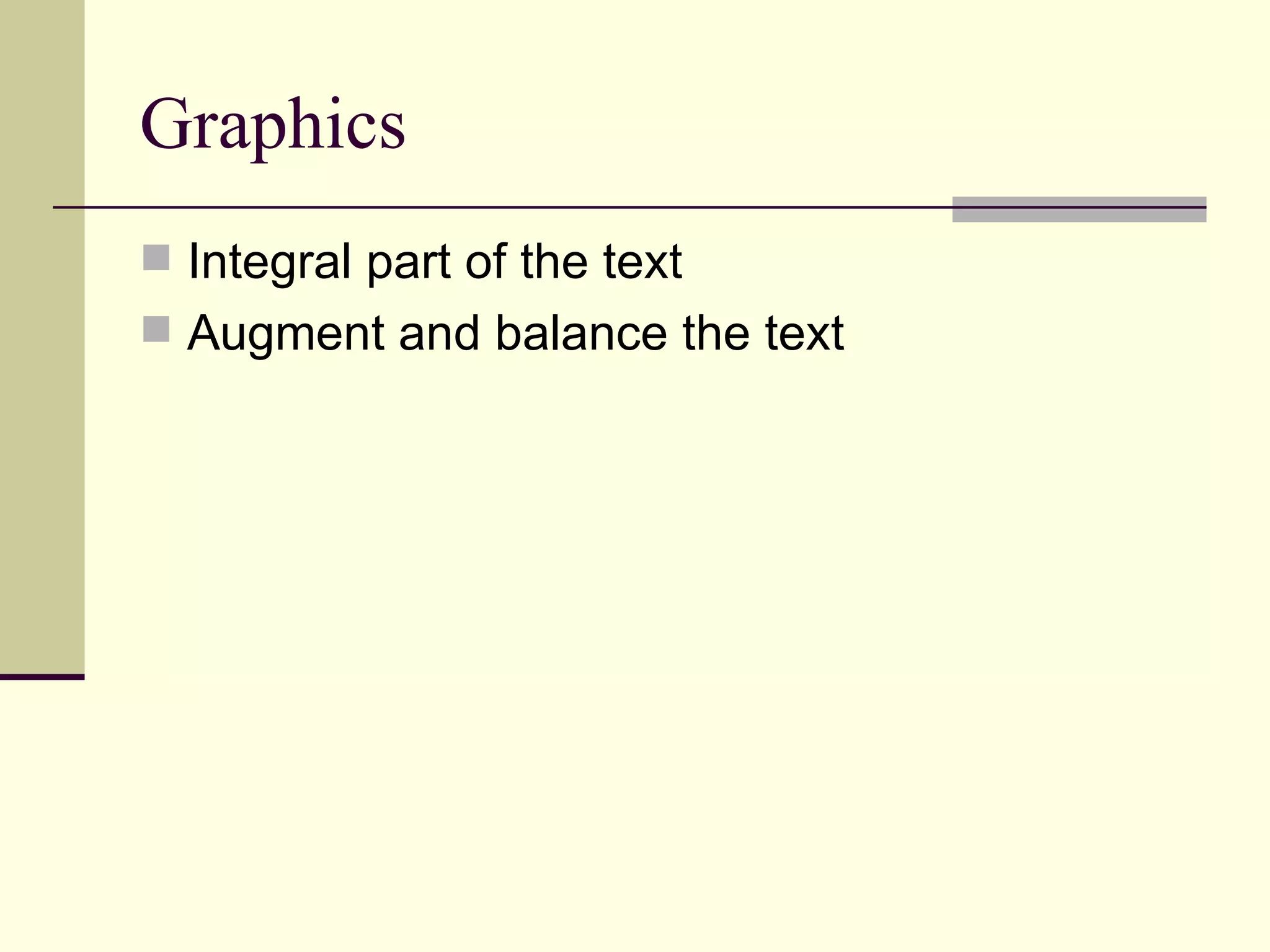 Graphics Integral part of the text Augment and balance the text 