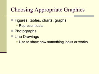 Choosing Appropriate Graphics Figures, tables, charts, graphs Represent data Photographs Line Drawings Use to show how something looks or works 