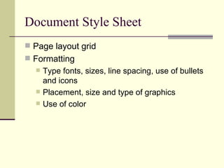 Document Style Sheet Page layout grid Formatting Type fonts, sizes, line spacing, use of bullets and icons Placement, size and type of graphics Use of color 