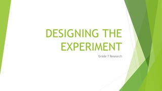 DESIGNING THE
EXPERIMENT
Grade 7 Research
 