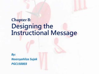 Chapter 8:
Designing the
Instructional Message
By:
Mawar Magenta
 