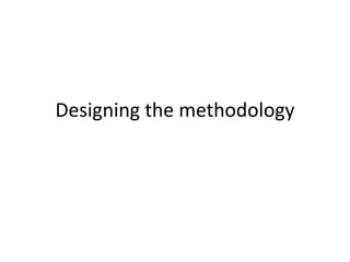 Designing the methodology
 