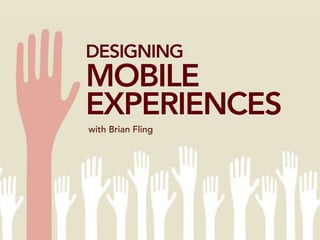 with Brian Fling
DESIGNING
MOBILE
EXPERIENCES
 