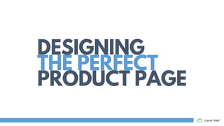 DESIGNING
THE PERFECT
PRODUCT PAGE
 